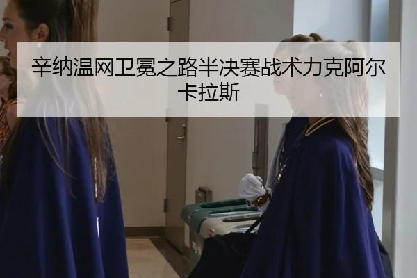 辛纳温网卫冕之路半决赛战术力克阿尔卡拉斯