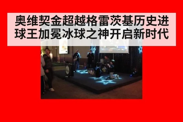 奥维契金超越格雷茨基历史进球王加冕冰球之神开启新时代